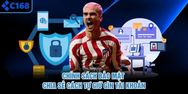 Chính sách bảo mật chia sẻ cách tự giữ gìn tài khoản