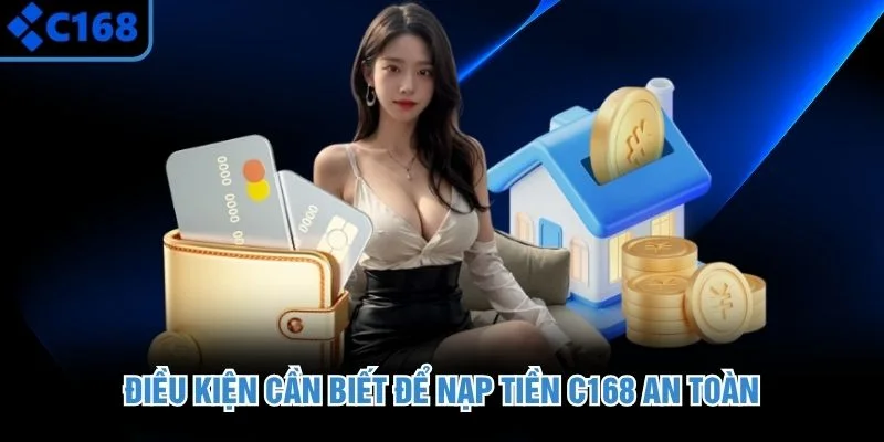 Điều kiện cần biết để nạp tiền C168 an toàn
