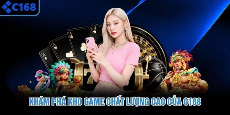 Khám phá kho game chất lượng cao của C168