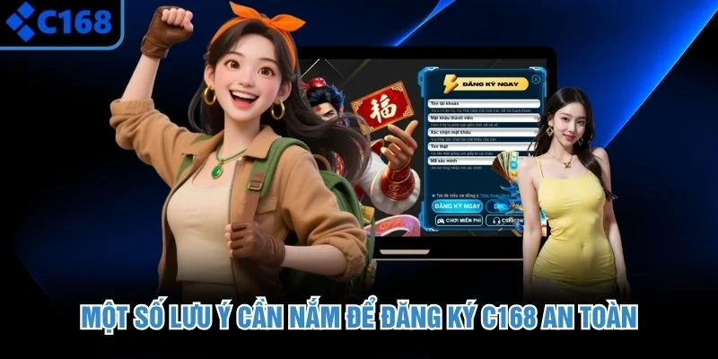Một số lưu ý cần nắm để đăng ký C168 an toàn