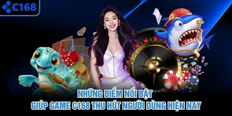 Những điểm nổi bật giúp game C168 thu hút người dùng hiện nay
