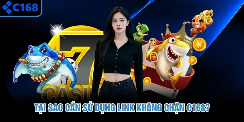 Tại sao cần sử dụng link không chặn C168?