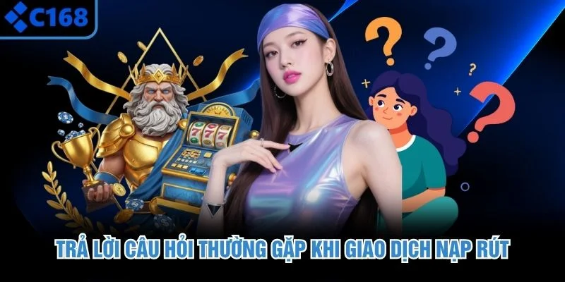 Trả lời câu hỏi thường gặp khi giao dịch nạp rút
