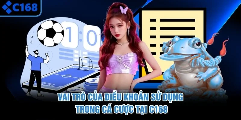 Vai trò của điều khoản sử dụng trong cá cược tại C168